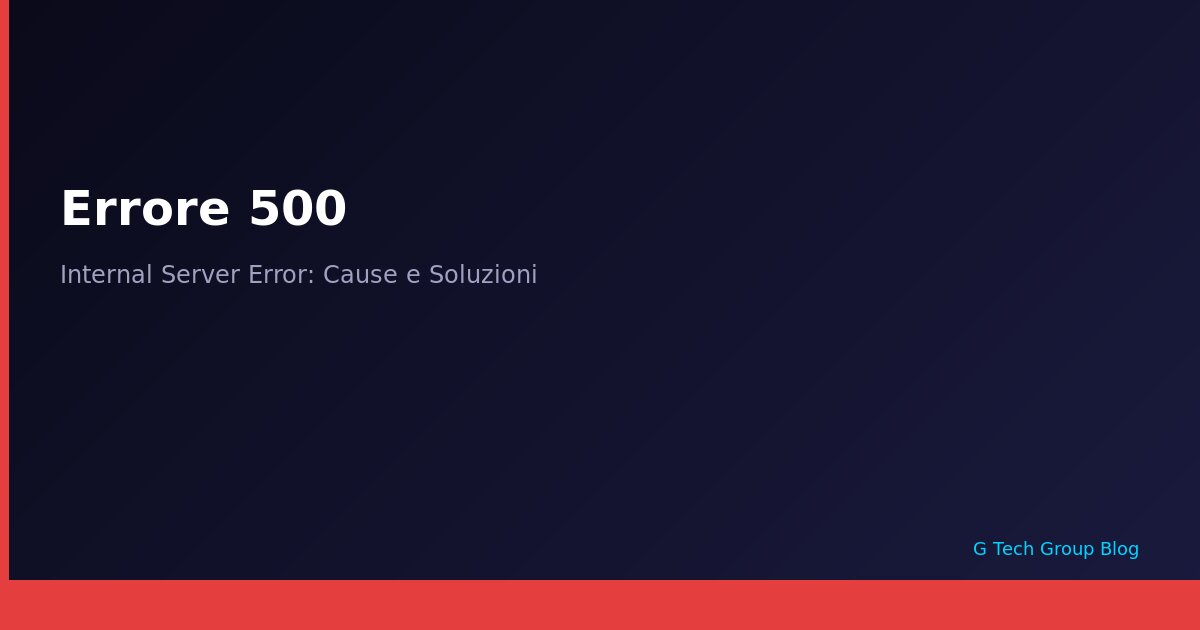 Errore 500 Internal Server Error: Cos è, Cause e Come Risolverlo